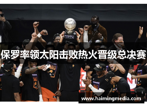 保罗率领太阳击败热火晋级总决赛