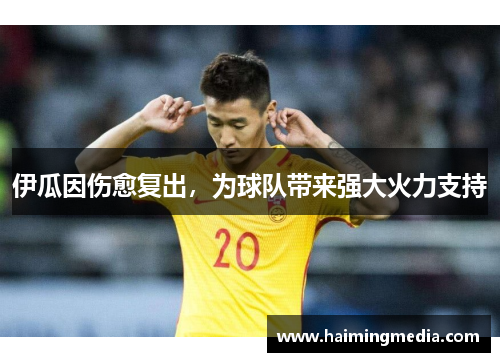 伊瓜因伤愈复出，为球队带来强大火力支持